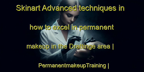 Skinart Advanced techniques in how to excel in permanent makeup in the Drattinge area | PermanentmakeupTraining | PermanentmakeupClasses | SkinartTraining-Sweden